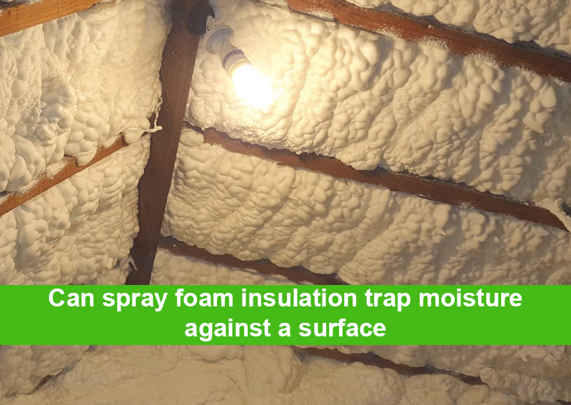 Can spray foam insulation trap moisture against a surface?